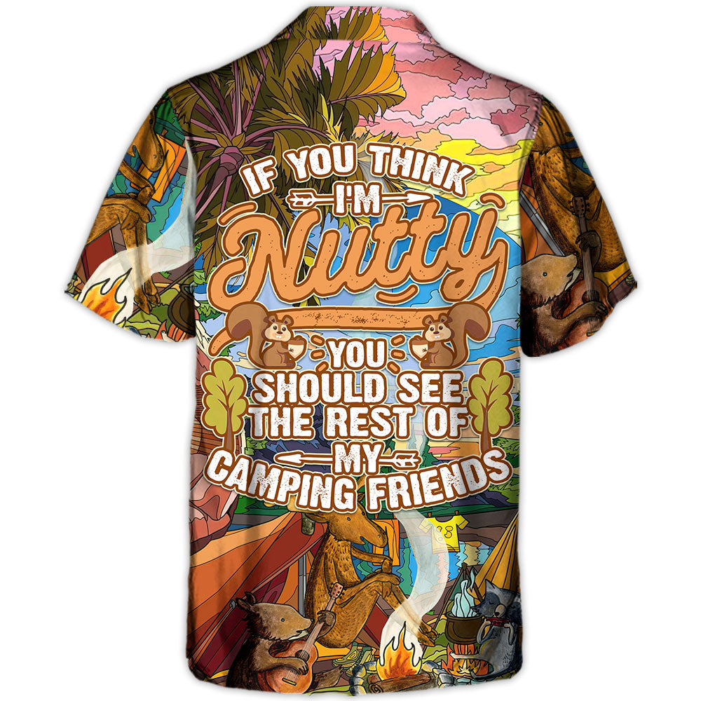 Camping If You Think I'm Nutty You Should See The Rest Of My Camping Friends - Hawaiian Shirt
