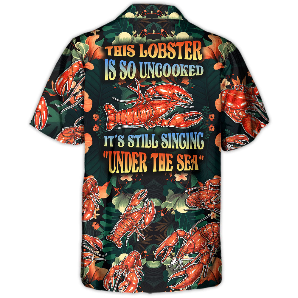 Lobster This Lobster Is So Uncooked Tropical Vibe Amazing Style - Hawaiian Shirt