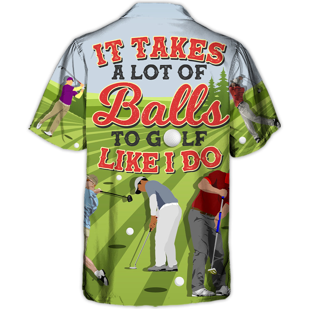 Golf It Takes A Lot Of Balls To Golf Like I Do Funny Quotes Lover Golf - Hawaiian Shirt