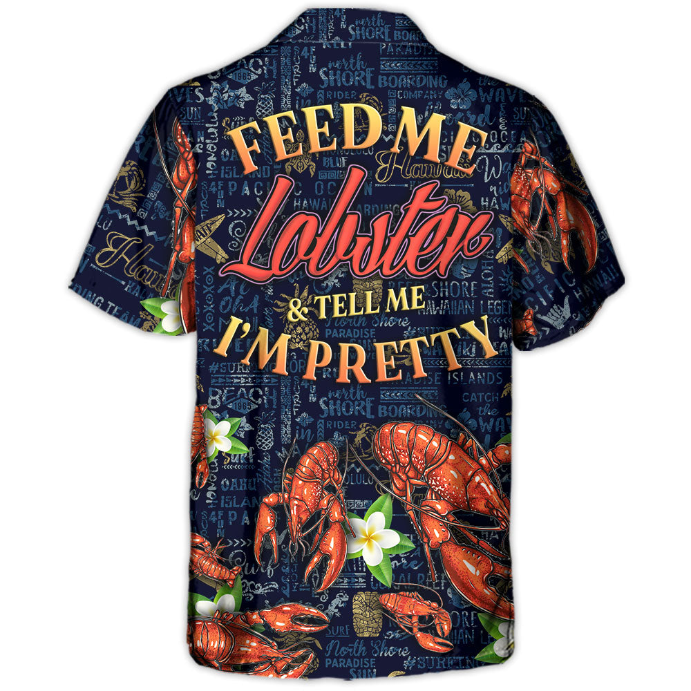Lobstering Feed Me Lobster & Tell Me I'm Pretty Tropical Vibe - Hawaiian Shirt