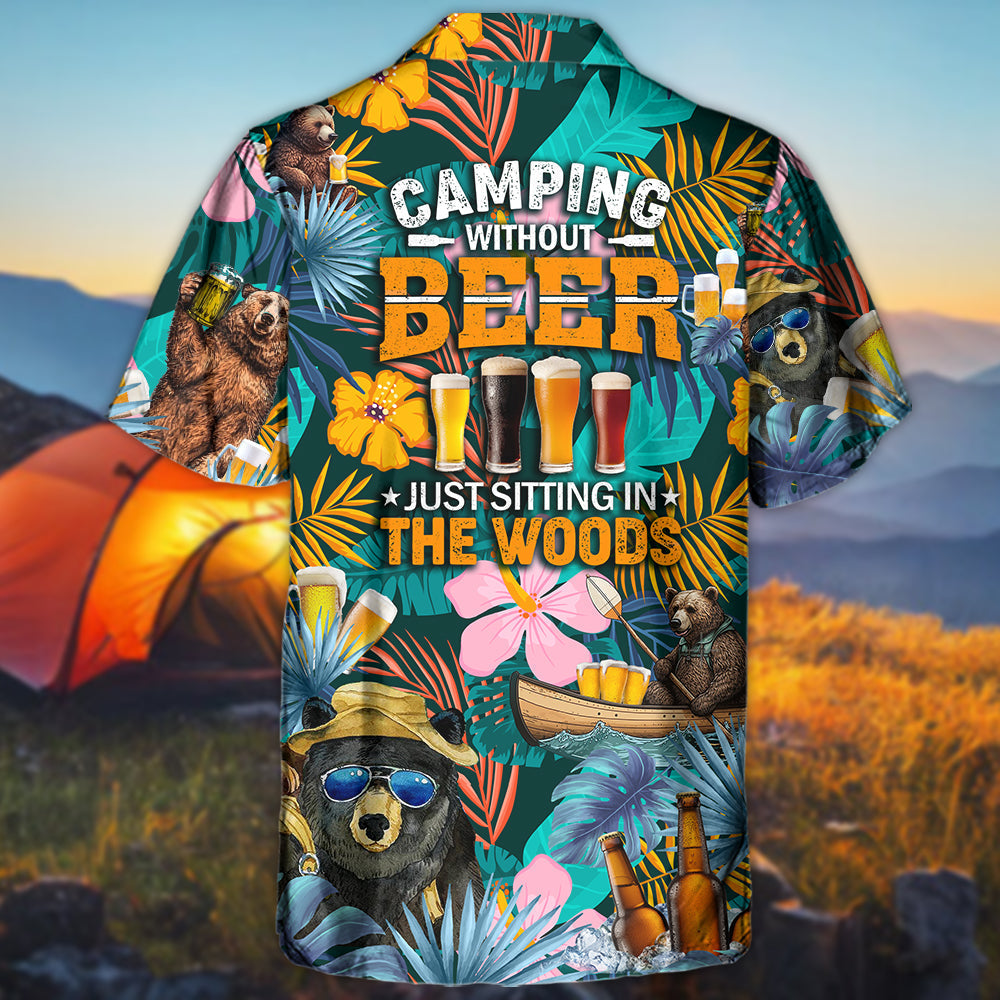 Camping Funny Bear Camping Without Beer Is Just Sitting In The Woods - Hawaiian Shirt