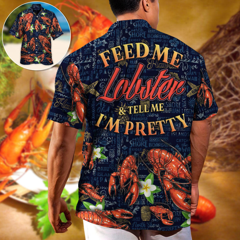 Lobstering Feed Me Lobster & Tell Me I'm Pretty Tropical Vibe - Hawaiian Shirt