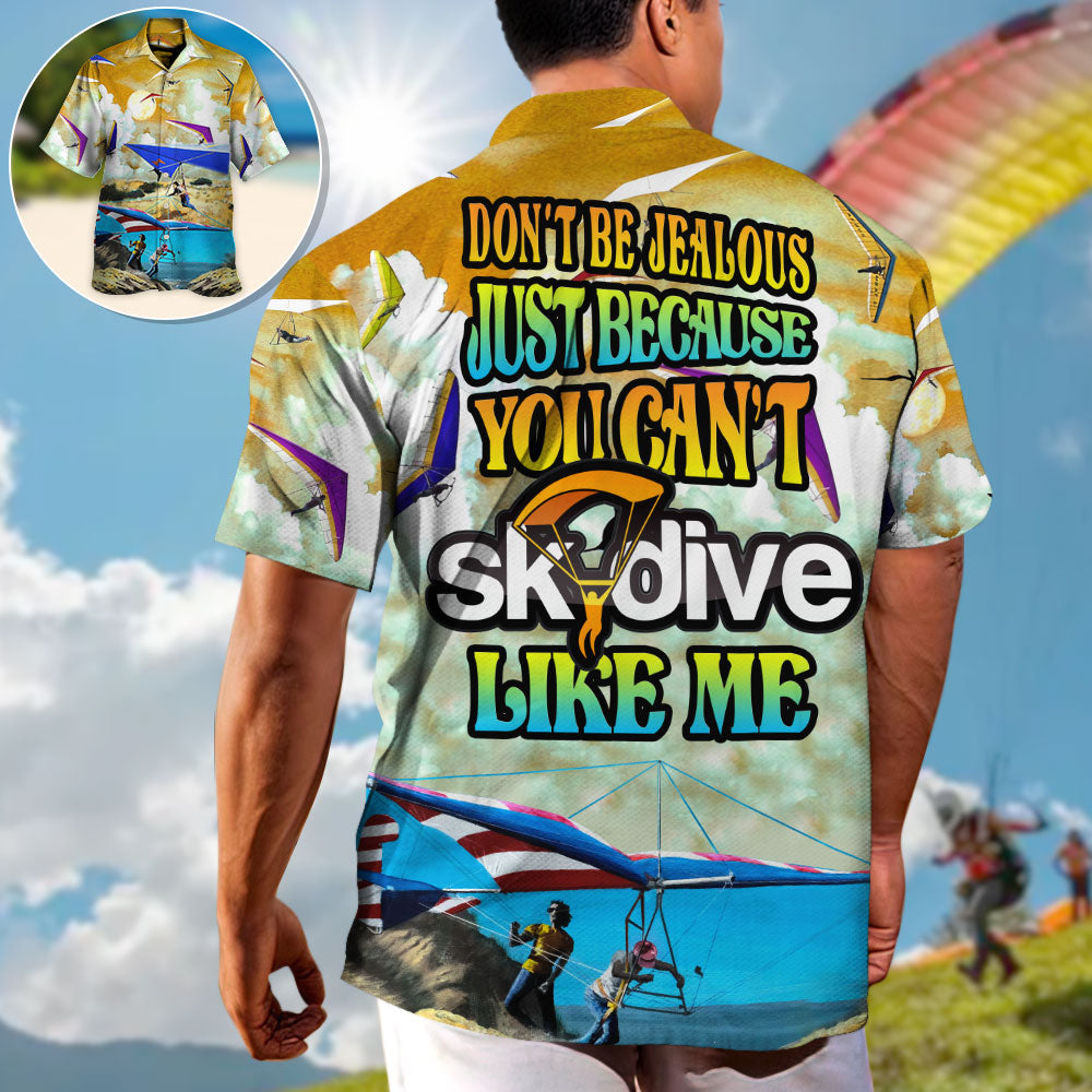 Skydive Don't Be Jealous Just Because You Can't Skydive Like Me - Hawaiian Shirt