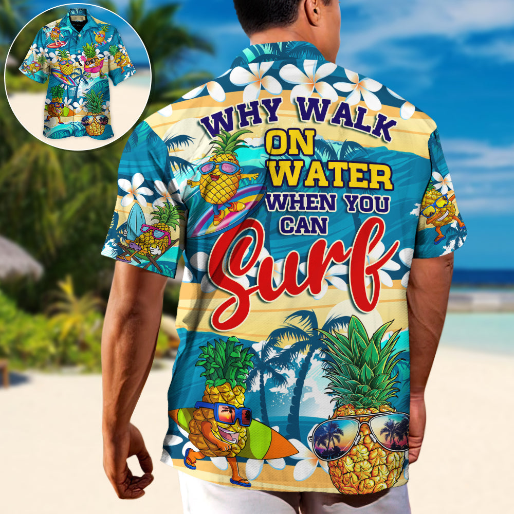 Surfing Funny Pineapple Why Walk On The Water When You Can Surf Lover Surfing - Hawaiian Shirt