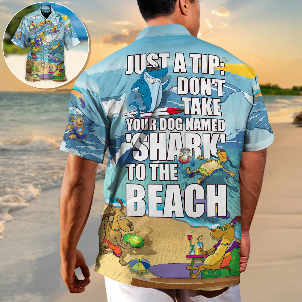 Beach Don't Take Your Dog Named 'Shark' To The Beach - Hawaiian Shirt