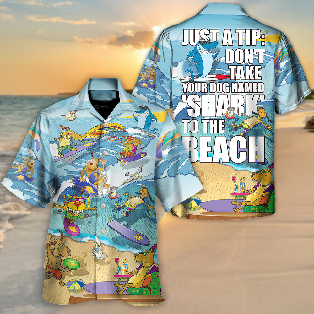 Beach Don't Take Your Dog Named 'Shark' To The Beach - Hawaiian Shirt